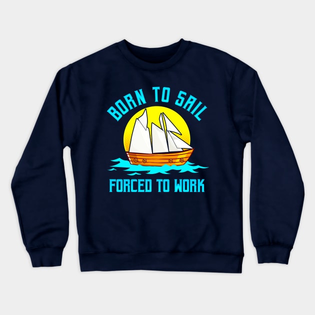 Born To Sail Forced To Work Crewneck Sweatshirt by E